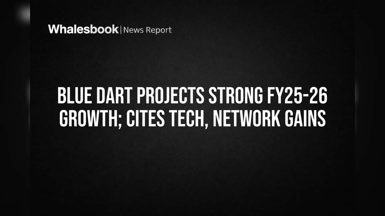 Blue Dart Eyes ₹62,180M Revenue by FY26 with Tech, Network Boost