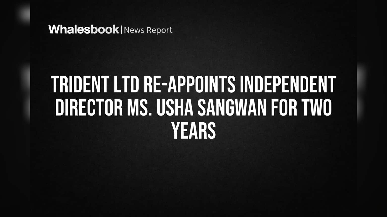 Trident Ltd Renews Independent Director Usha Sangwan's Mandate