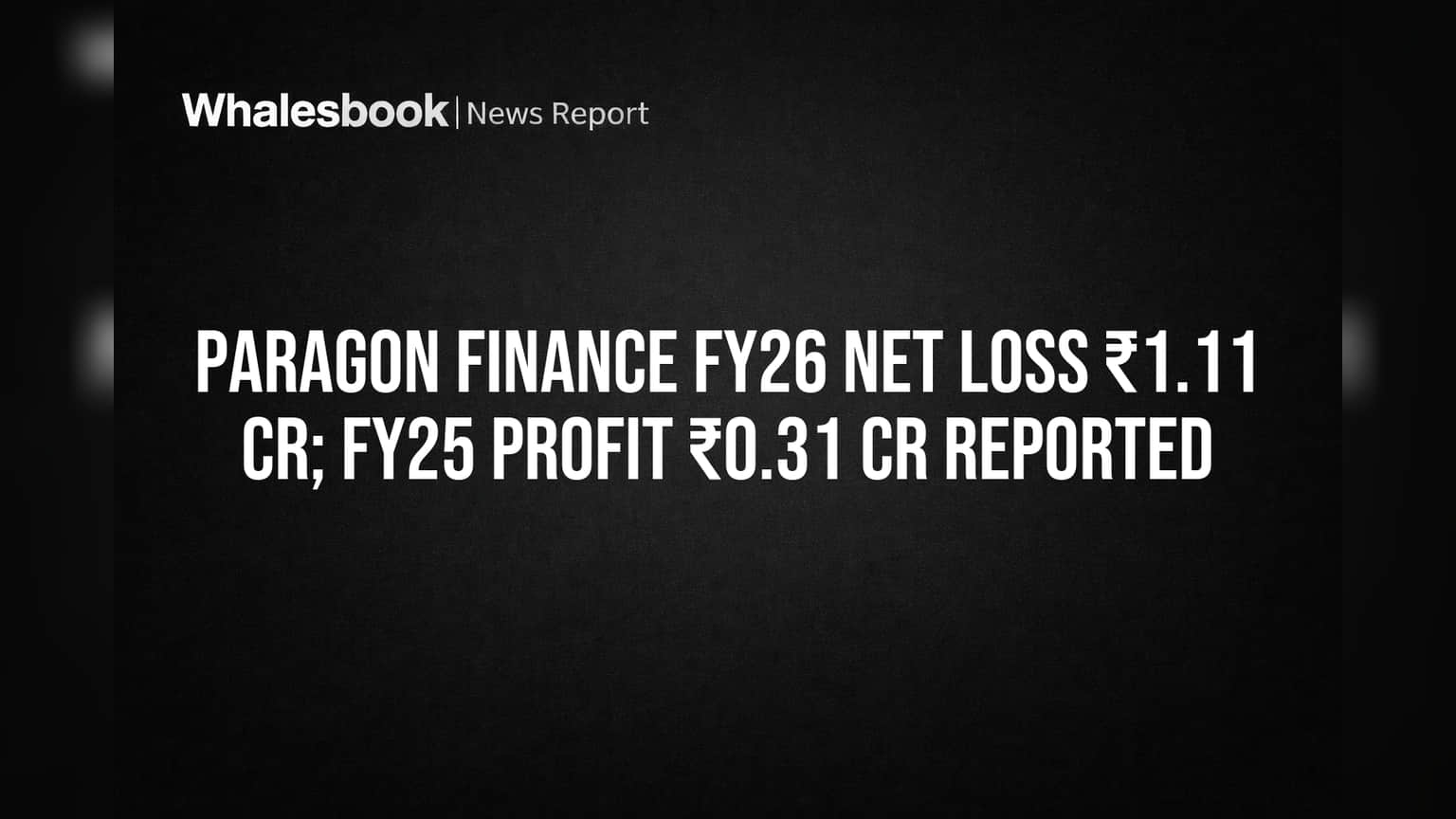 Paragon Finance Posts ₹1.11 Cr Net Loss for FY26, Reversing FY25 Profit