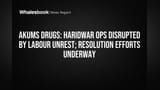 Akums Drugs' Haridwar Sites Disrupted by Labour Unrest