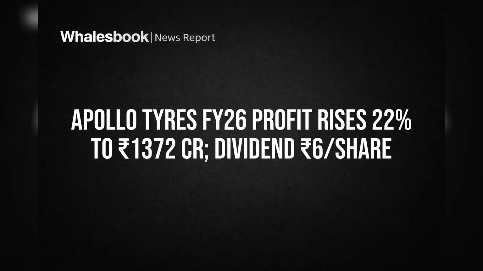 Apollo Tyres FY26 Profit Surges 22% to ₹1372 Cr; Full Dividend ₹6