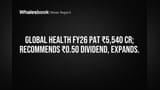 Global Health FY26: ₹5,540 Cr PAT, ₹4,410 Cr Revenue; Dividend & Expansion