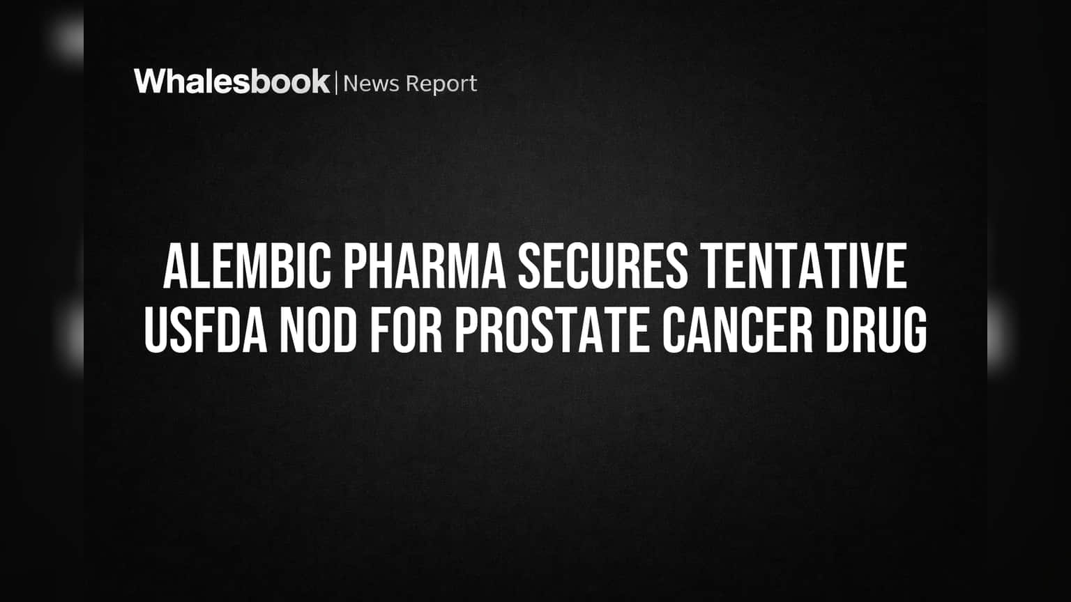 Alembic Pharma Share Price: प्रोस्टेट कॅन्सरवरील औषधाला FDA ची 'Tentative' मंजूरी; बाजारात मोठी संधी?