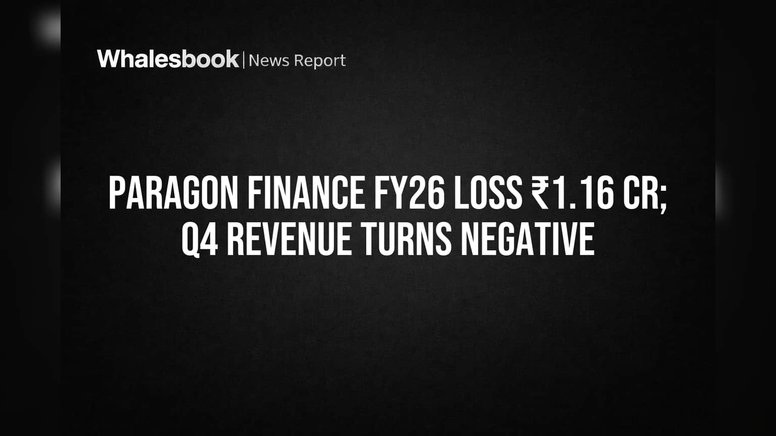 Paragon Finance FY26 Loss ₹1.16 Cr; Q4 Revenue Turns Negative