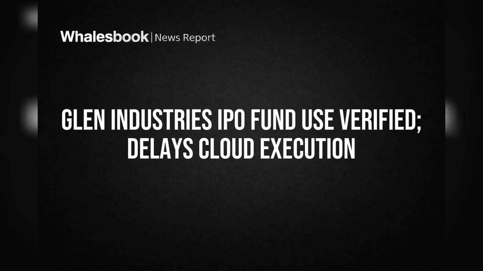 Glen Industries IPO Funds Used As Planned; Execution Hit by Delays