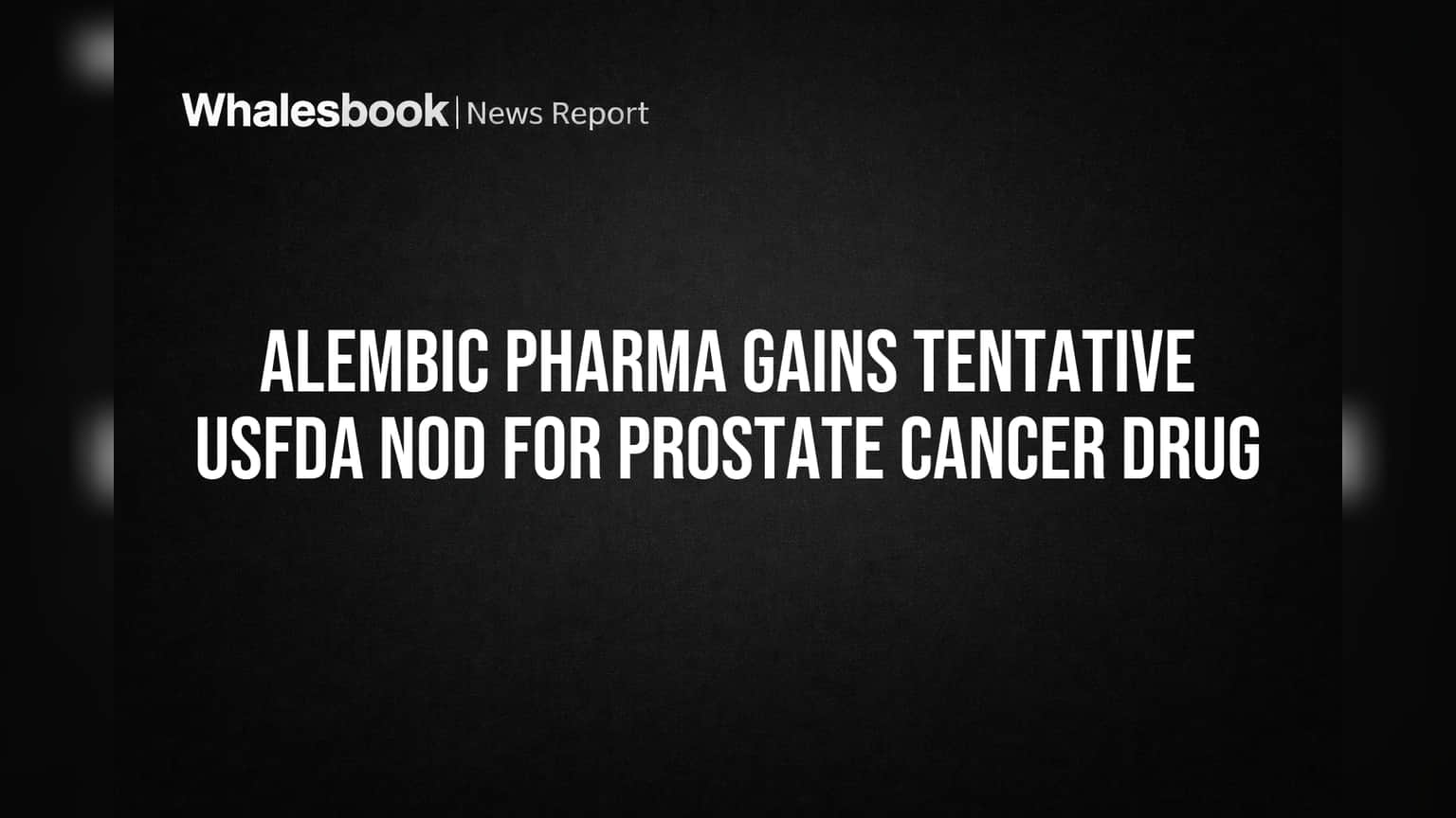 Alembic Pharma Share Price: US FDA कडून Darolutamide साठी 'Tentative Approval', पण पेटंटच्या कचाट्यात बाजारात येण्यास विलंब!