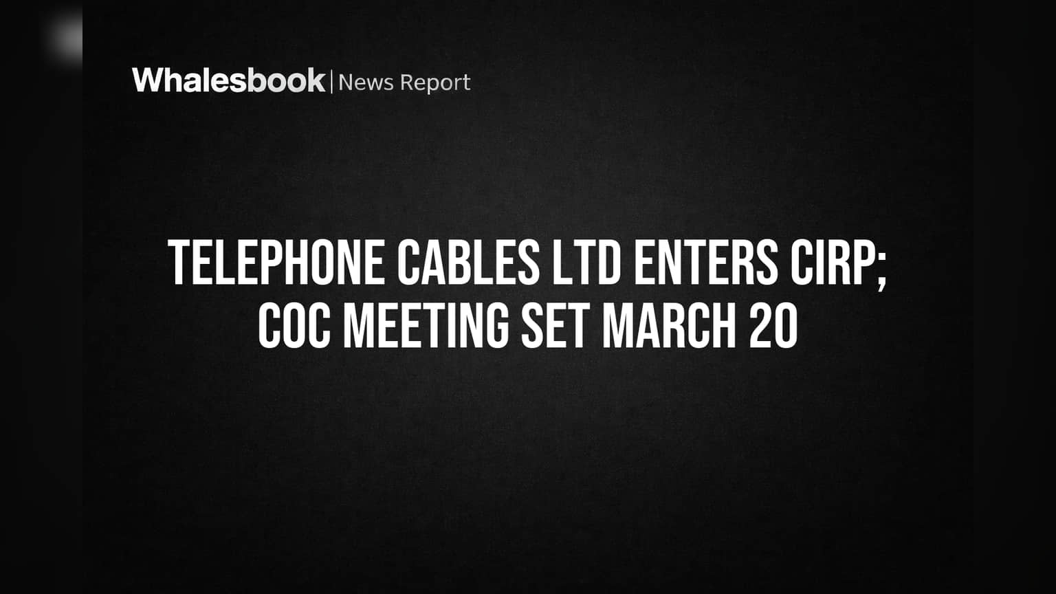 Telephone Cables Ltd Enters Insolvency; Creditors Meet March 20