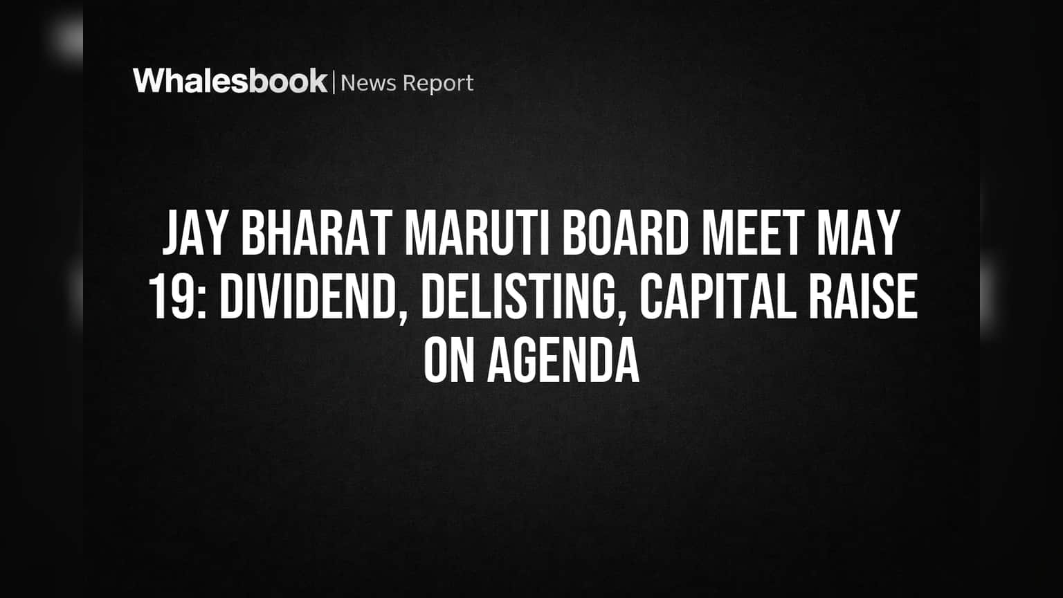 Jay Bharat Maruti: Board to vote on delisting, dividend, capital raise