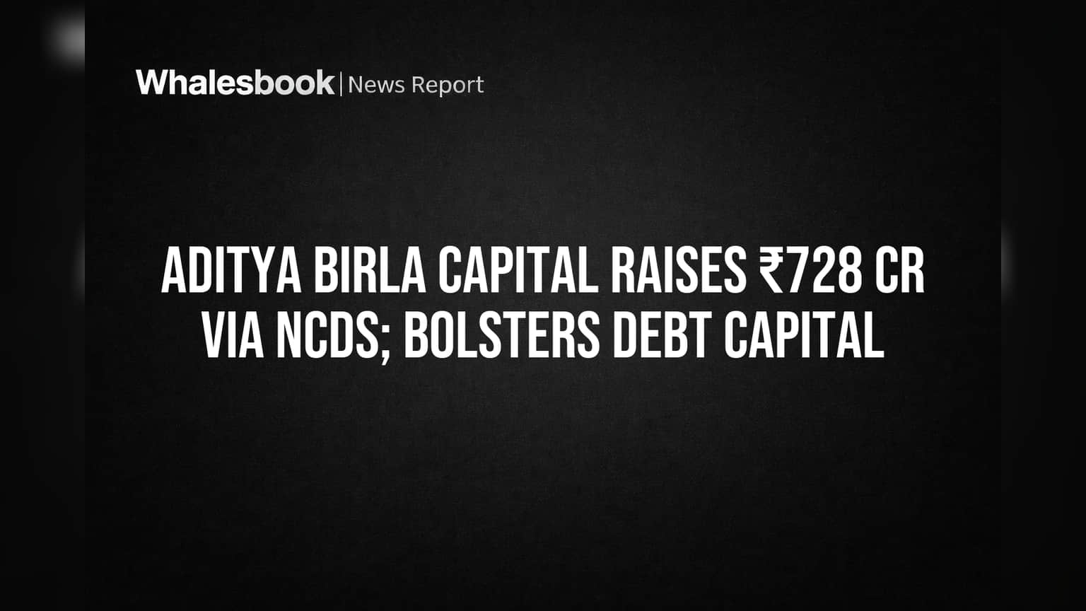 Aditya Birla Capital Raises ₹728 Cr Via NCDs To Strengthen Debt Capital