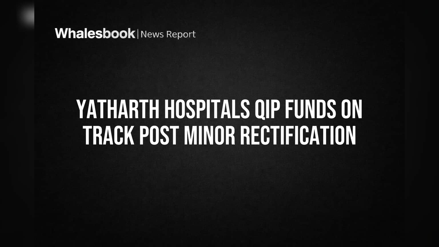 Yatharth Hospitals Reassures Investors After Minor QIP Fund Deviation Fixed
