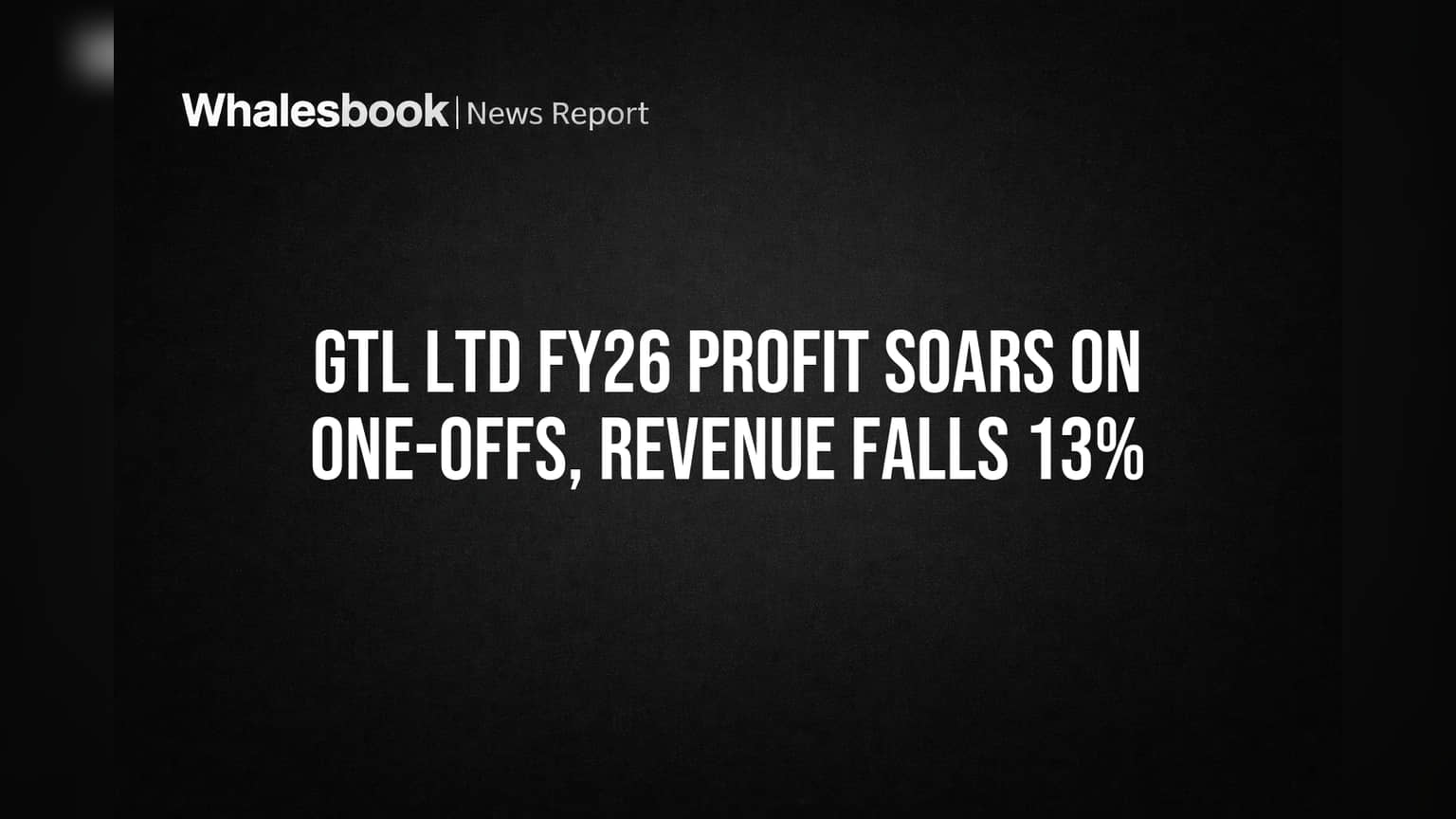 GTL Ltd FY26 Profit Bolstered by One-Offs, Revenue Falls 13%