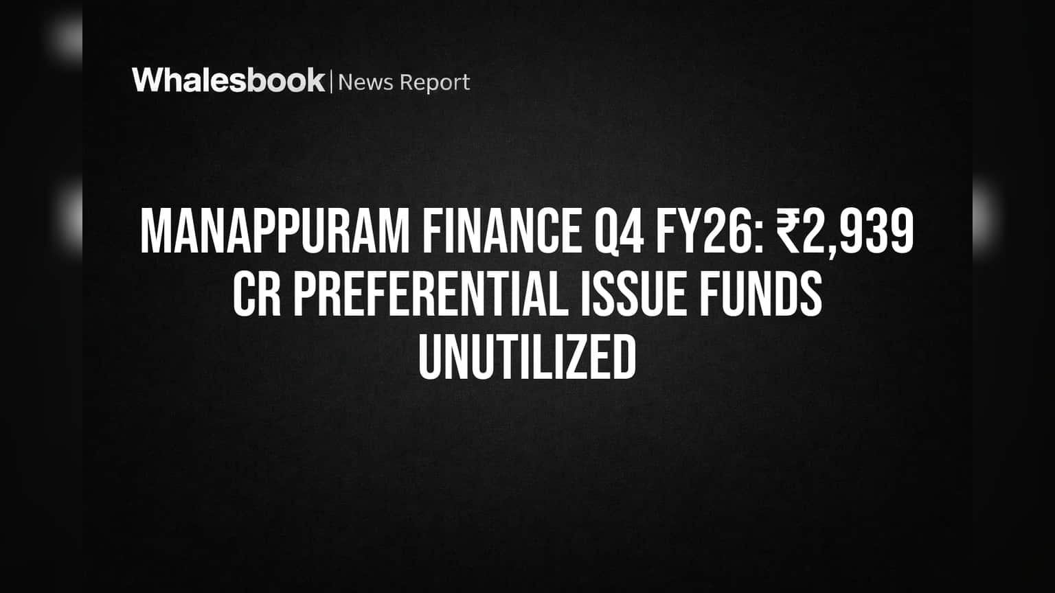 Manappuram Finance: ₹2,939 Cr Preferential Issue Funds Remain Unutilized in Q4 FY26