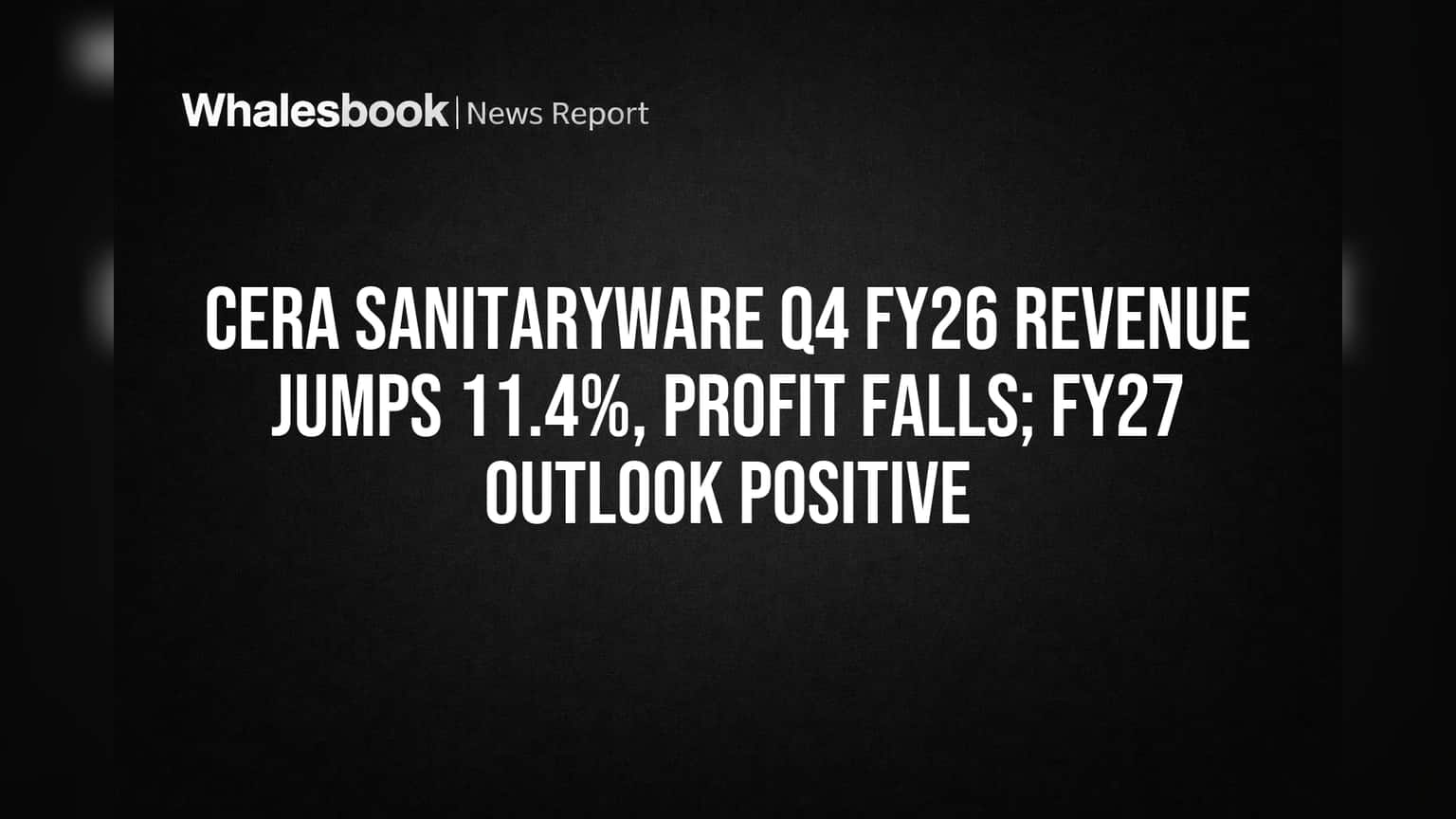 Cera Sanitaryware Q4 Revenue Up 11.4%, Profit Dips; FY27 Outlook Positive