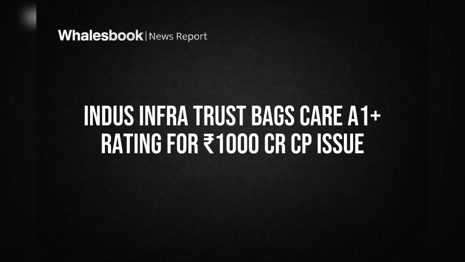 Indus Infra Trust Secures CARE A1+ Rating for ₹1000 Cr Commercial Paper