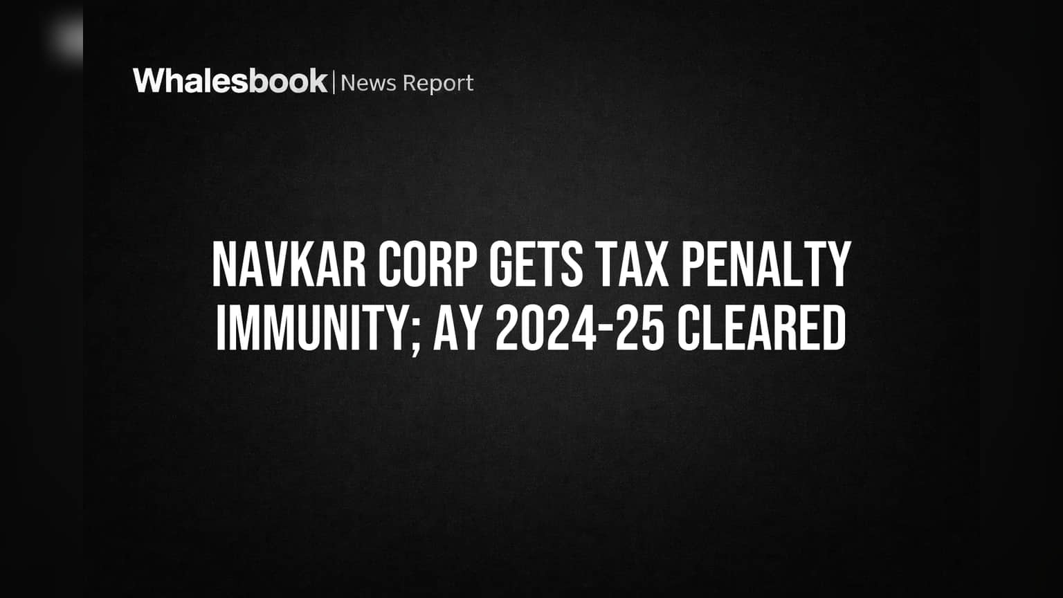 Navkar Corp Gets Tax Penalty Immunity for AY 2024-25