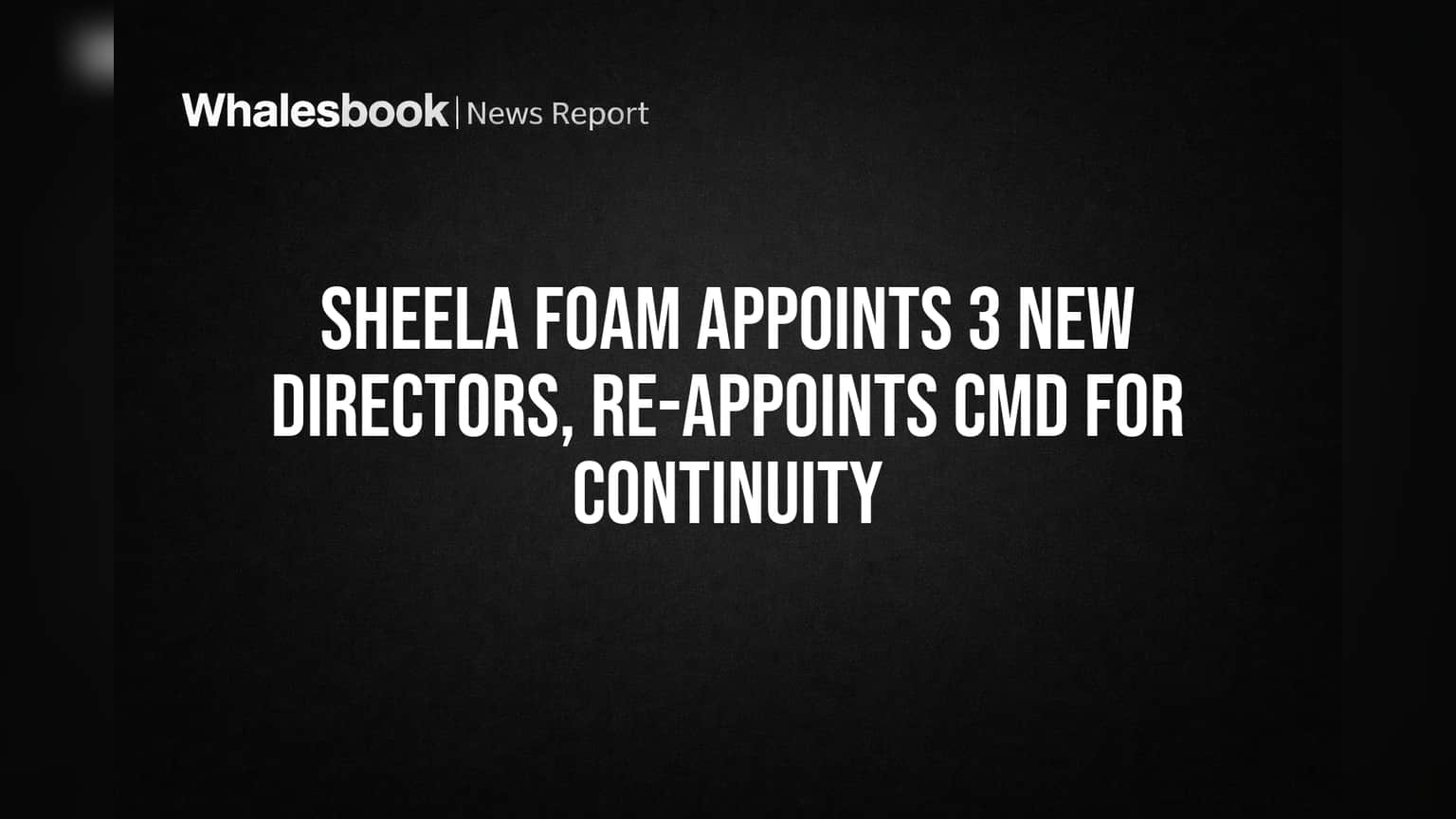 Sheela Foam Appoints 3 Directors, Extends CMD Rahul Gautam's Term