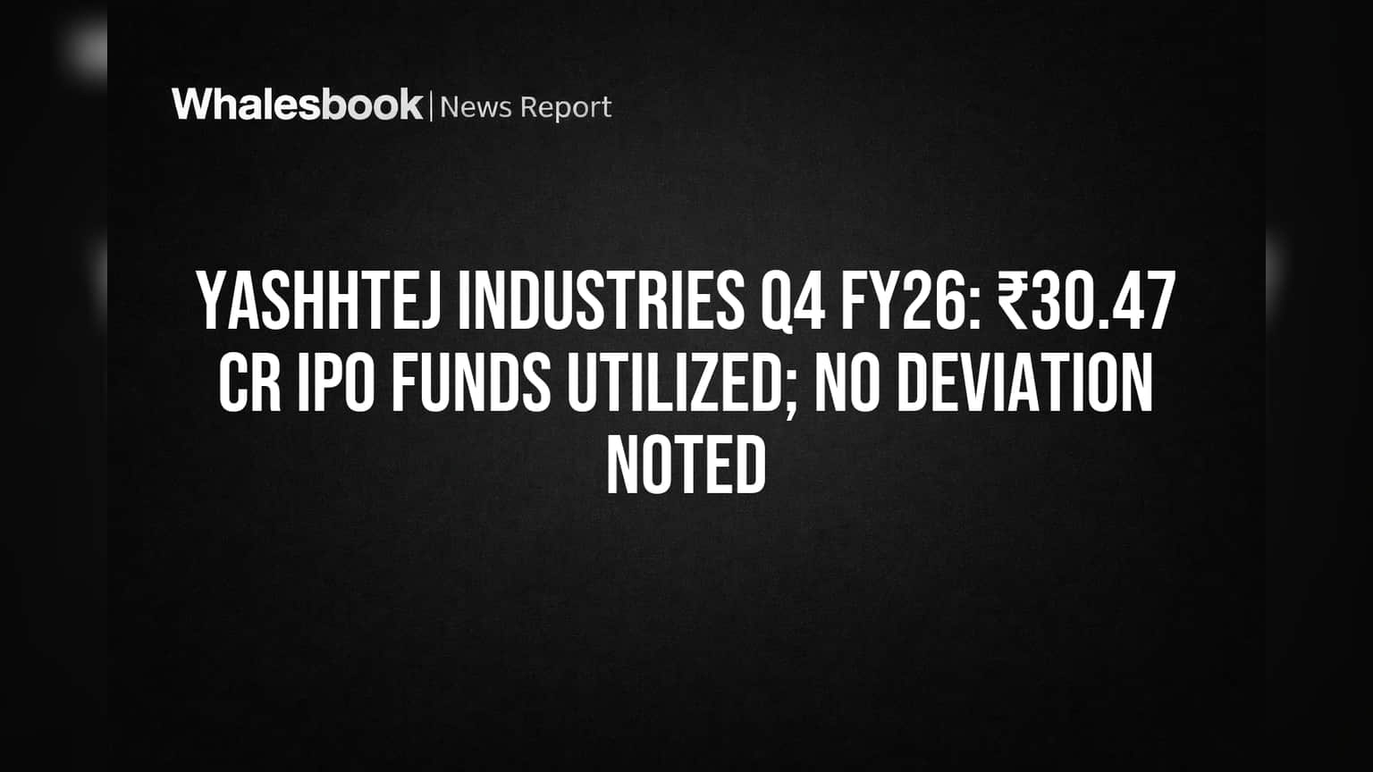 Yashhtej Industries: ₹30.47 Cr IPO Funds Used, No Deviation Reported