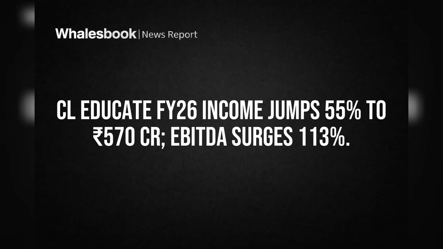 CL Educate FY26 Income Jumps 55% to ₹570 Cr as Strategy Drives EBITDA Surge