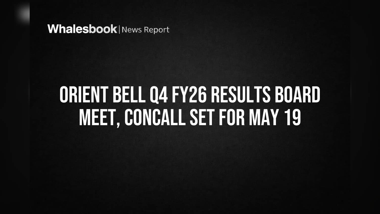 Orient Bell to Announce Q4 FY26 Results, Host Investor Call May 19
