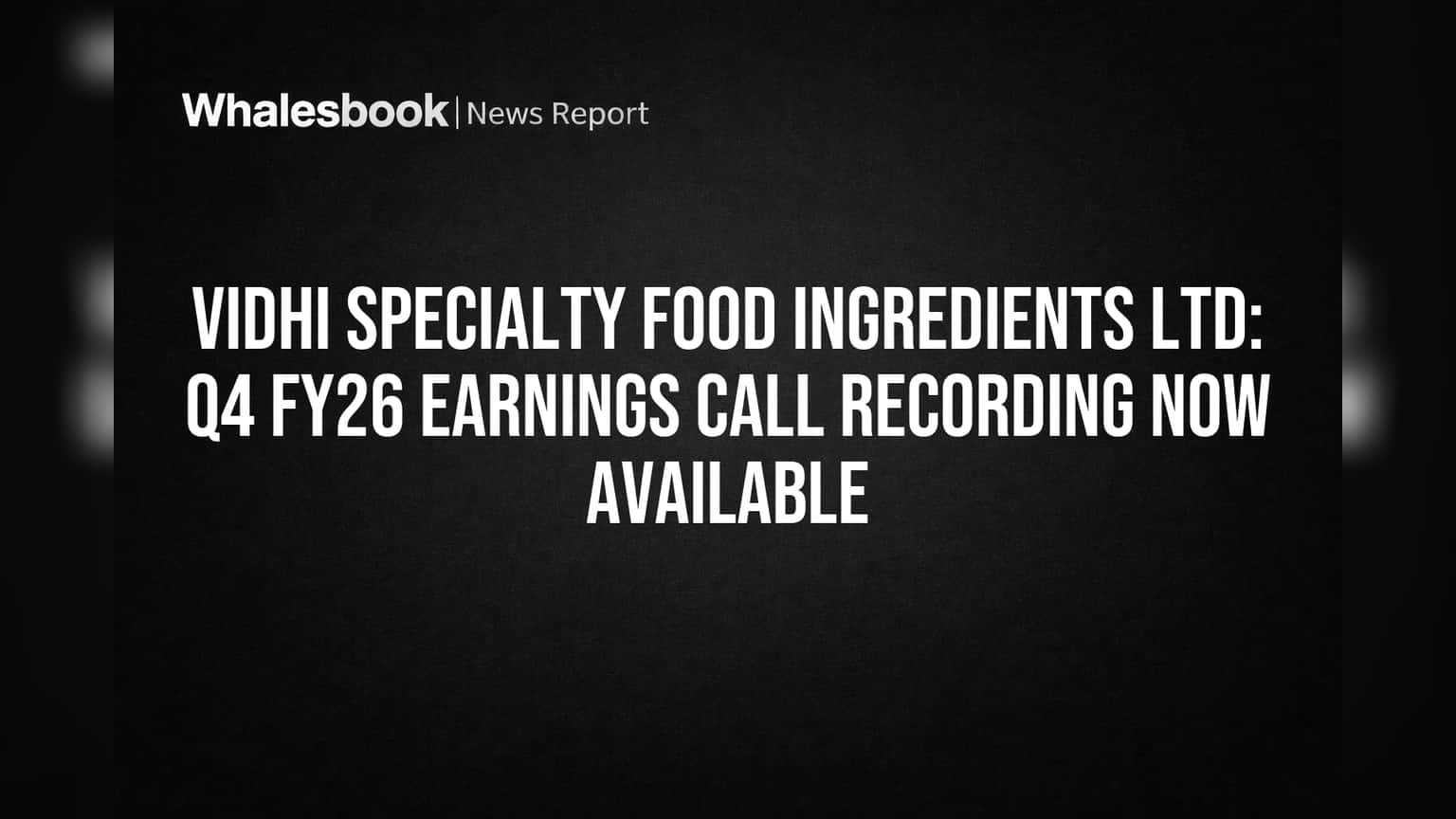 Vidhi Specialty Food Ingredients Ltd. Releases FY26 Earnings Call Recording