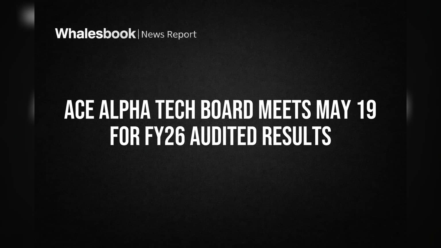 Ace Alpha Tech Board to Review FY26 Audited Results May 19