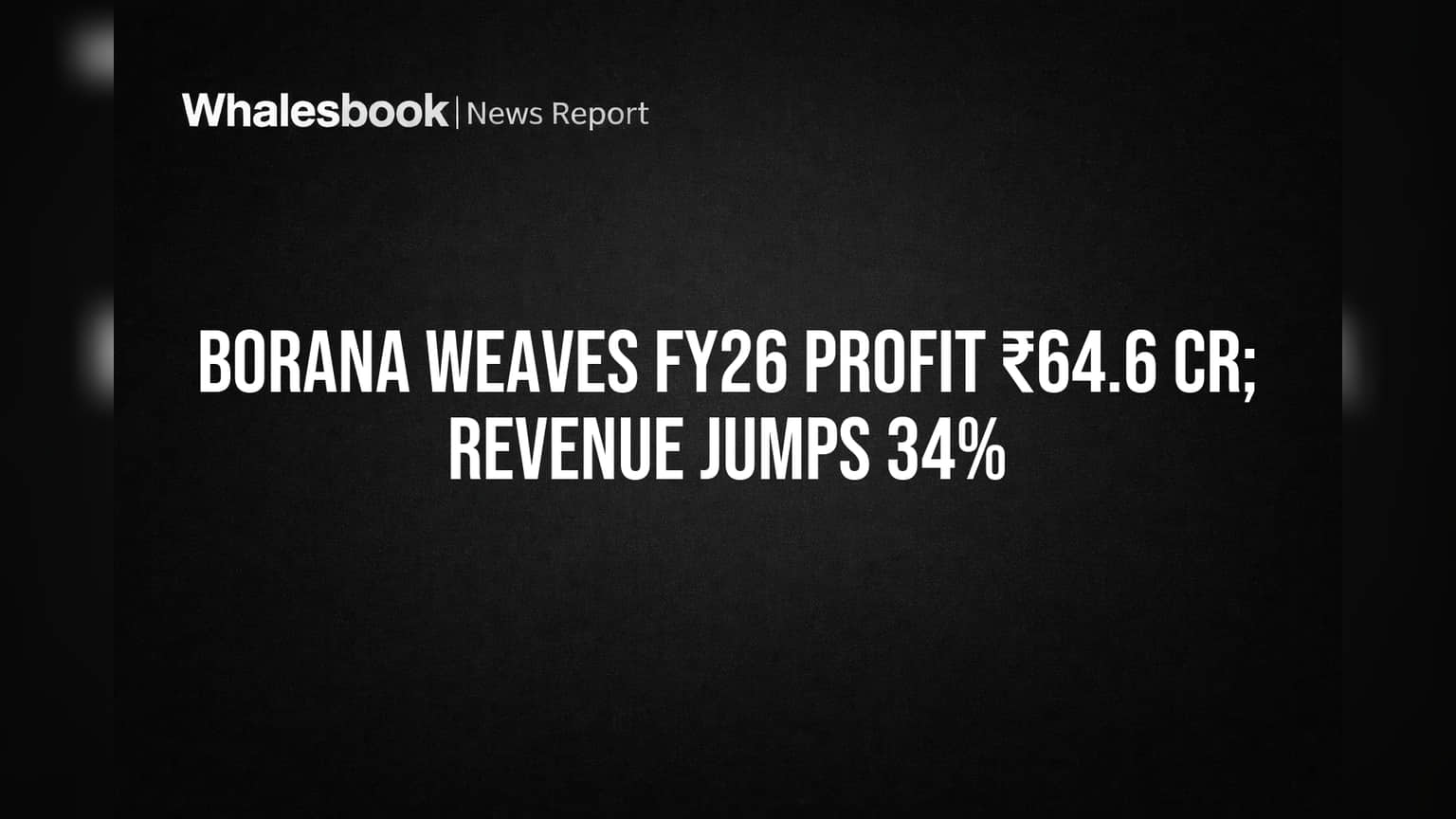Borana Weaves FY26 Profit Soars 60% to ₹64.6 Cr on 34% Revenue Jump