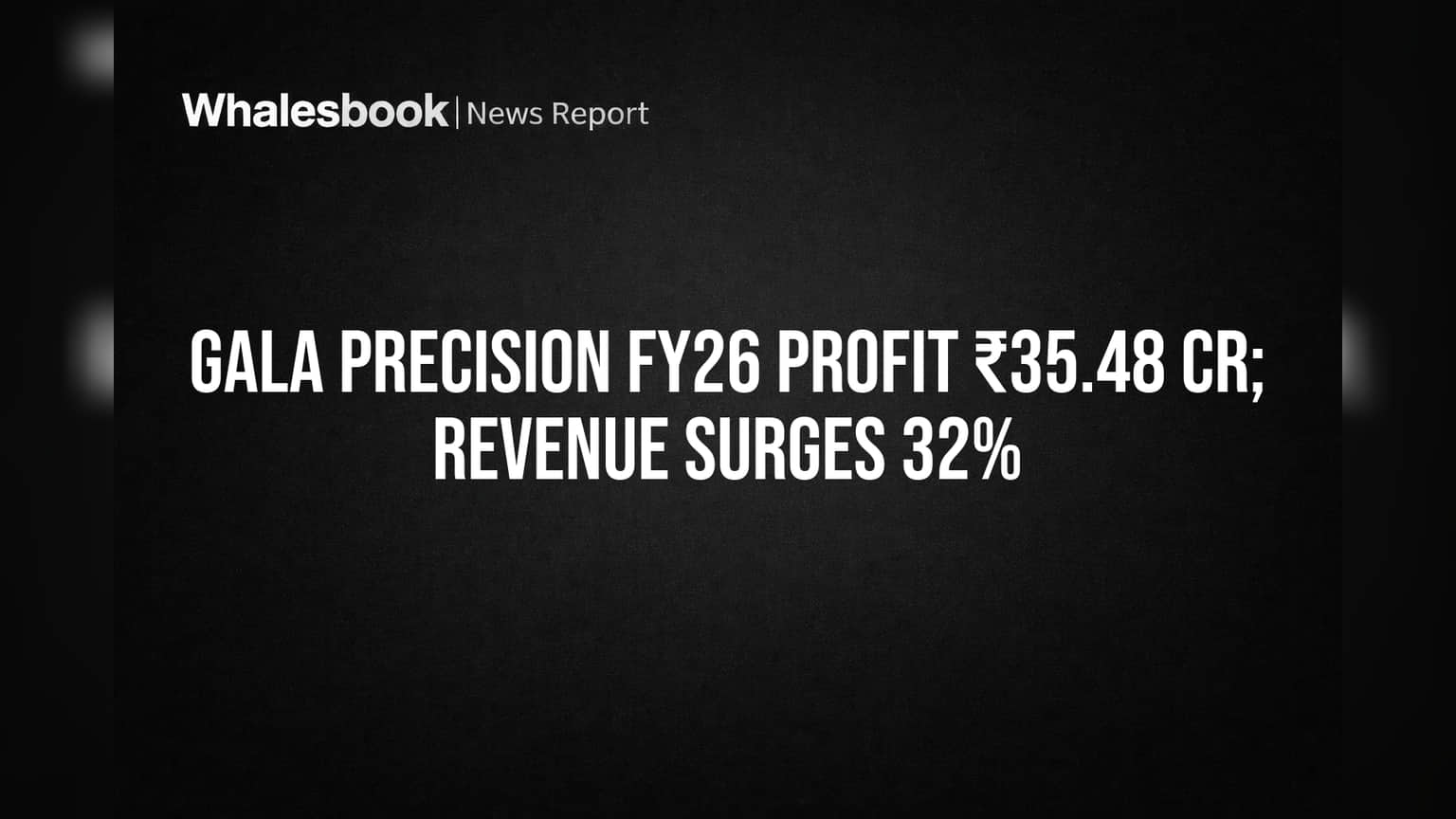 Gala Precision FY26 Revenue Jumps 32% to ₹319.9 Cr, Profit ₹35.48 Cr