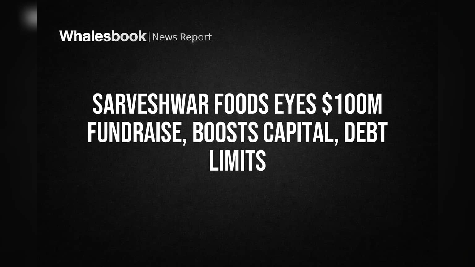 Sarveshwar Foods: ₹1,000 ਕਰੋੜ ਤੱਕ ਕਰਜ਼ਾ ਵਧਾਉਣ ਤੇ $100 ਮਿਲੀਅਨ ਫੰਡਰੇਜ਼ ਨੂੰ ਬੋਰਡ ਦੀ ਮਨਜ਼ੂਰੀ!