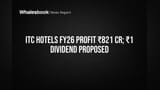 ITC Hotels Reports ₹821 Cr Profit for FY26, Recommends ₹1 Dividend