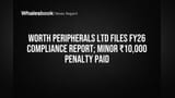 Worth Peripherals Files FY26 Report, Confirms SEBI Compliance Amid Minor ₹10,000 Penalty