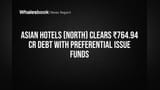 Asian Hotels (North) Clears ₹764.94 Cr Debt With Preferential Issue Funds