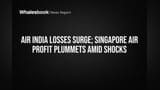 Air India's ₹25,606 Cr Loss Slashes Singapore Airlines' Profit 57%