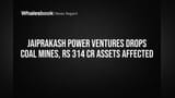 Jaiprakash Power Ventures Drops Coal Mines, Rs 314 Cr Assets Affected