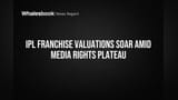 IPL Franchise Valuations Soar Amid Media Rights Plateau
