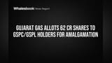 Gujarat Gas Allots 62 Cr Shares to GSPC/GSPL Holders for Amalgamation