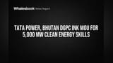 Tata Power Partners Bhutan for 5,000 MW Clean Energy Skills