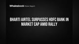 Bharti Airtel: HDFC Bank ko piche chhoda! Ab India ki #2 company bani, Market Cap ₹11.91 Trillion paar