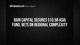 Bain Capital Asia Fund VI: భారీగా నిధులు సేకరించిన Bain Capital! $10.5 బిలియన్లతో ఆసియా మార్కెట్లలో పెట్టుబడులకు సిద్ధం!
