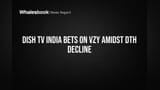 Dish TV India ka Big Move: VZY launch se DTH slump ko bhagane ka plan!