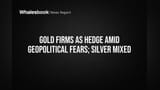 Gold Holds Firm as Geopolitical Fears Grow; Silver Mixed