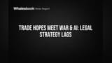 Trade Hopes Meet War & AI: Legal Strategy Lags
