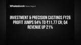 Investment & Precision Castings FY26 Profit Surges 94% to ₹11.77 Cr, Q4 Revenue Climbs 21%